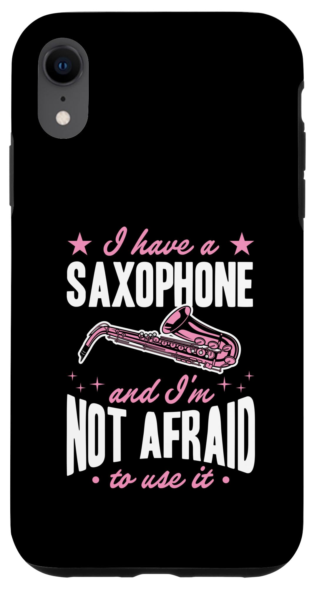 iPhone XR I Have A Saxophone And I'm Not Afraid To Use It Case