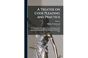 A Treatise on Code Pleading and Practice; Also Containing 1900 Forms Adapted to Practice in California, Alaska, Arizona, Idaho, Montana, Nevada, New ... Washington, and Other Code States;; Volume 2