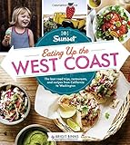 Sunset Eating Up the West Coast: The Best Road Trips, Restaurants, and Recipes From California to Washington by Brigit Binns