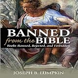 Banned from the Bible: Books Banned, Rejected, and Forbidden by 
