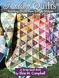 Radiant Quilts: Stunning Quilts from Simple Shapes: A Scrap Quilt Book (Landauer Publishing) 9 Step-by-Step Projects, Full-Size Templates, Tips, Tools, & Techniques with How-To Photos by Elsie M. Campbell