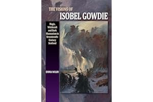 The Visions of Isobel Gowdie: Magic, Witchcraft and Dark Shamanism in Seventeenth-Century Scotland