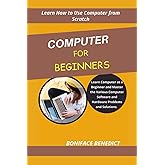 Computer for Beginner's: Learn Computer as a Beginner and Master the Various Computer Software and Hardware Problems and Solutions