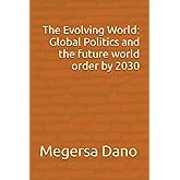 The Evolving World: Global Politics and the future world order by 2030