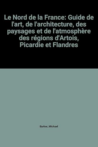 Download Le Nord de la France: Guide de l'art, de l'architecture, des paysages et de l'atmosphère des régions d'Artois, Picardie et Flandres PDF
