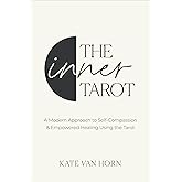 The Inner Tarot: A Modern Approach to Self-Compassion and Empowered Healing Using the Tarot
