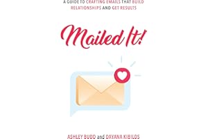 Mailed It!: A Guide to Crafting Emails That Build Relationships and Get Results