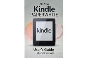 ALL-NEW KINDLE PAPERWHITE USER'S GUIDE: The Ultimate Manual to Set Up, Manage Your Kindle Paperwhite, Master Features, Troubl