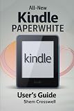 ALL-NEW KINDLE PAPERWHITE USER'S GUIDE: The Ultimate Manual to Set Up, Manage Your Kindle Paperwhite, Master Features, Troubleshoot, and Discover Advanced Tips and Tricks