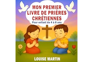 Mon Premier Livre De Prières Chrétiennes Pour Enfants de 4 à 8 ans: Prières Illustrées Inspirées De La Bible Pour Commencer L