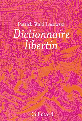 Dictionnaire libertin: La langue du plaisir au siècle des Lumières (INFINI COLL) (French Edition) by Patrick Wald Lasowski