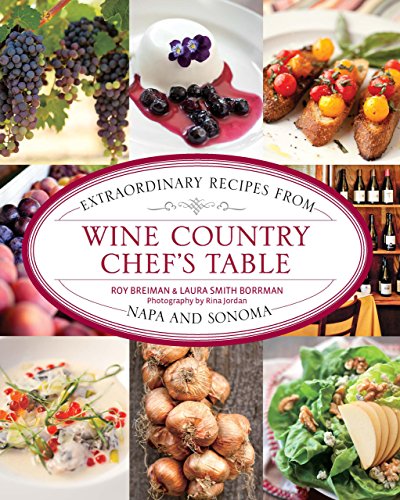Wine Country Chef's Table: Extraordinary Recipes From Napa And Sonoma by Roy Breiman, Laura Borrman