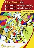 Mon guide de première communion, première confession et des suivantes... by