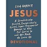 JESUS: A Scandalously Devoted, Conspicuously Uncool, Super-Transparent Homage to Who Our Savior Is and How Much He Loves Us D