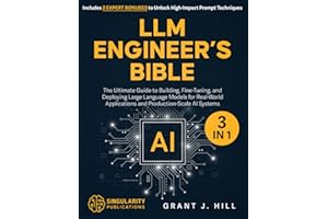 LLM Engineer’s Bible: [3 in 1] The Ultimate Guide to Building, Fine-Tuning, and Deploying Large Language Models for Real-World Applications and Production-Scale AI systems