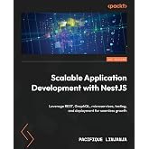Scalable Application Development with NestJS: Leverage REST, GraphQL, microservices, testing, and deployment for seamless growth