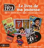 NÃ©s en 1973, le livre de ma jeunesse : Tous les souvenirs de mon enfance et de mon adolescence by 
