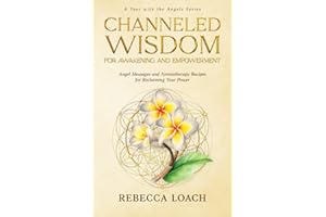 Channeled Wisdom for Awakening and Empowerment: Angel Messages and Aromatherapy Recipes for Reclaiming Your Power