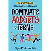 Dominate Anxiety for Teens: A CBT Workbook to Defeat Anxiety, Conquer Phobias and Overcome Social Nervousness