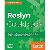 Roslyn Cookbook: Compiler as a Service, Code Analysis, Code Quality and more