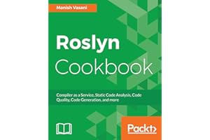 Roslyn Cookbook: Compiler as a Service, Code Analysis, Code Quality and more