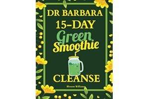 Dr. Barbara 15-Day Green Smoothie Cleanse: Lose Up to 10 Pounds in 15 Days with Barbara O'Neill Inspired Green Smoothie Cleanse (Barbara Oneill Books Mothers Day Gifts)