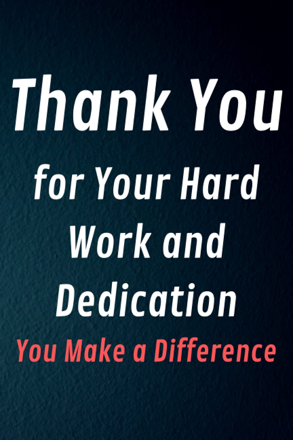 Thank You For Your Hard Work And Dedication Quotes Amazon.com: Thank You For Your Hard Work And Dedication - You Make A  Difference: Team Appreciation Gifts For Employees - Staff Members And  Coworkers | Lined Notebook - Journal (Teamwork Motivational Gifts):