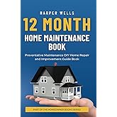 12 Month Home Maintenance Book: Preventative Maintenance DIY Home Repair and Improvement Guide Book (Homeowner Books)
