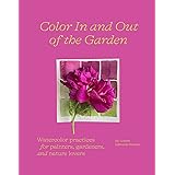 Color In and Out of the Garden: Watercolor Practices for Painters, Gardeners, and Nature Lovers