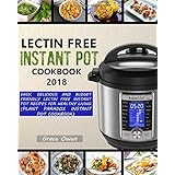 LECTIN FREE INSTANT POT COOKBOOK 2018: Easy, Delicious and Budget Friendly Lectin Free Instant Pot Recipes For Healthy Living