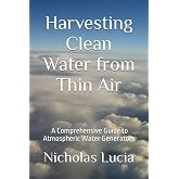 Harvesting Clean Water from Thin Air: A Comprehensive Guide to Atmospheric Water Generators