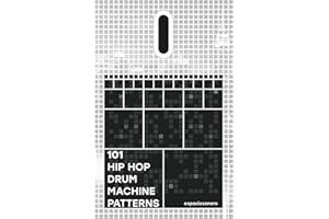 101 Hip Hop Drum Machine Patterns: Beats and Grooves for Producers, Musicians, and Enthusiasts (101 Patterns Series)