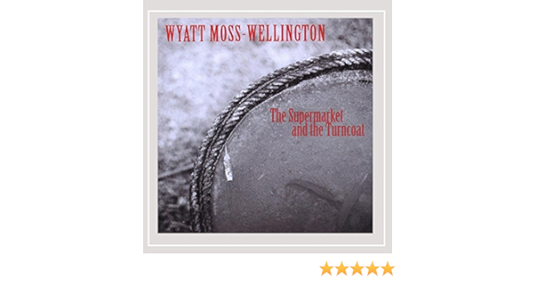 Wyatt Moss Wellington The Supermarket And The Turncoat Amazon Com Music