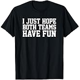 I Just Hope Both Teams Have Fun T-Shirt Small