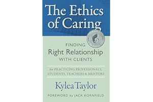 The Ethics of Caring: Finding Right Relationship with Clients for Profound, Transformative Work in Professional Healing Relat