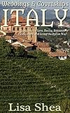 Weddings and Courtships - Italy: Traditions for Love, Dating, Romance, Celebrations, and Living the by Lisa Shea