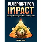 Blueprint for Impact: Strategic Planning Workbook for Nonprofits (Nonprofit Mastery Series by Courtney Alexis)