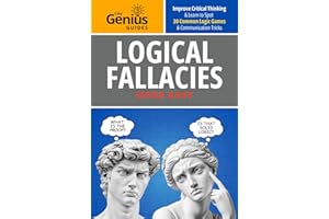 Logical Fallacies Made Easy: Improve Critical Thinking & Learn to Spot 30 Communication Tricks & Common Logic Games (The Genius Guides)