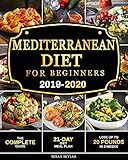 Mediterranean Diet for Beginners 2019-2020: The Complete Guide - 21-Day Diet Meal Plan - Lose Up to 20 Pounds in 3 Weeks by 