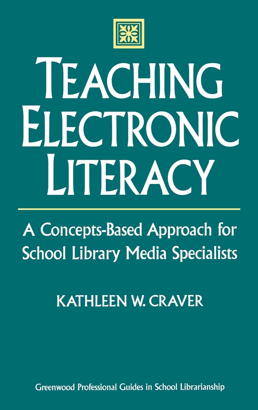 Teaching Electronic Literacy: A Concepts-Based Approach for School Library Media Specialists (Greenwood Professional Guides in School Librarianship)
