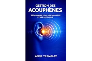 GESTION DES ACOUPH?NES: TECHNIQUES POUR LES SOULAGER ET LES RECOUVRIR
