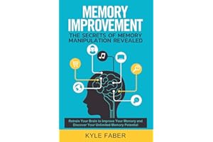Memory Improvement - The Secrets of Memory Manipulation Revealed: Retrain Your Brain to Improve Your Memory and Discover Your Unlimited Memory ... to Remember More (Accelerated Learning)