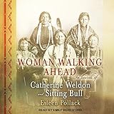 Woman Walking Ahead: In Search of Catherine Weldon and Sitting Bull by