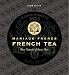 Mariage Freres French Tea: Three Centuries of Savoir-Faire by 