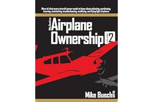 Mike Busch on Airplane Ownership (Volume 2): More of what every aircraft owner needs to know about selecting, purchasing, insuring, maintaining, troubleshooting, modifying, and flying light airplanes