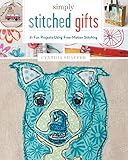 Simply Stitched Gifts: 21 Fun Projects Using Free-Motion Stitching by Cynthia Shaffer