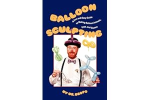 Balloon Sculpting: A Fun and Easy Guide to Making Balloon Animals, Toys, and Games