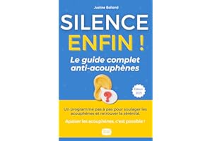 Silence, ENFIN ! Le guide complet anti-acouphènes: Solution & Sérénité