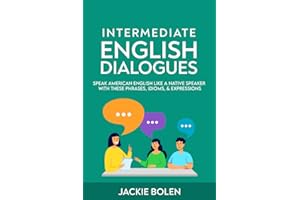 Intermediate English Dialogues: Speak American English Like a Native Speaker with these Phrases, Idioms, & Expressions (Learn English—Intermediate Level)