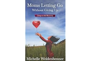 Moms Letting Go Without Giving Up: Seven Steps to Self-Recovery